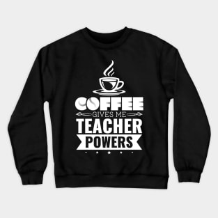 Coffee Gives Me Teacher Powers - Teacher Appreciation Gift Crewneck Sweatshirt